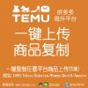 TEMU批量发布产品 一键上传 商品批量复制搬家 跨境电商专用